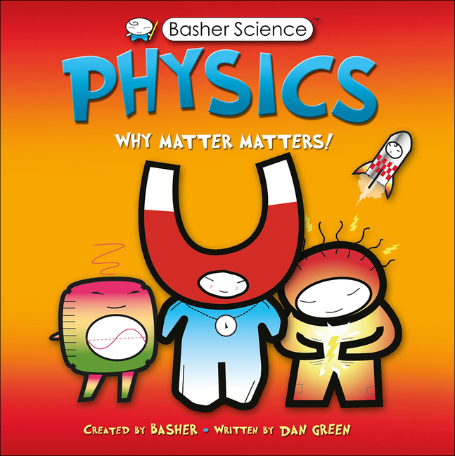 Physics: Why Matter Matters! (Basher Science)