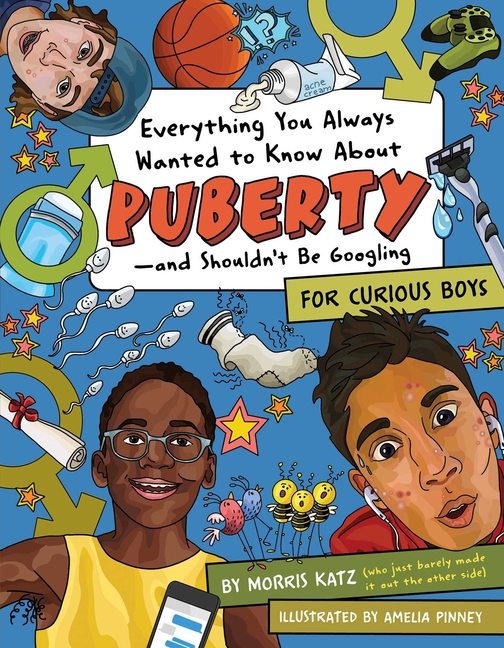 Everything You Always Wanted to Know about Puberty--And Shouldn't Be Googling: For Curious Boys